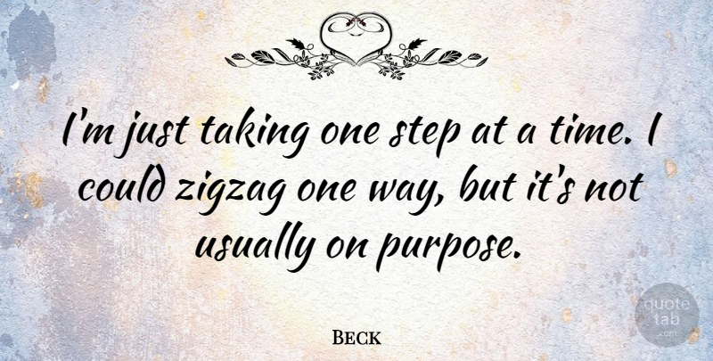 Beck Quote About Way, Steps, Purpose: Im Just Taking One Step...