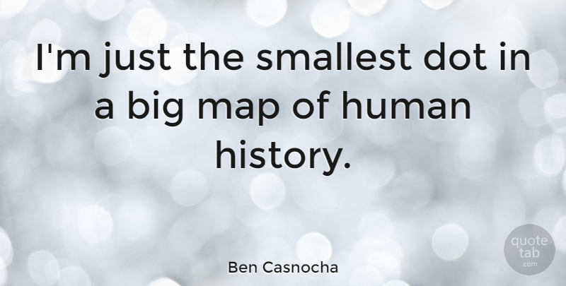 Ben Casnocha Quote About Dots, Maps, Bigs: Im Just The Smallest Dot...
