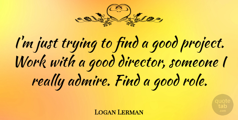 Logan Lerman Quote About Trying, Roles, Directors: Im Just Trying To Find...