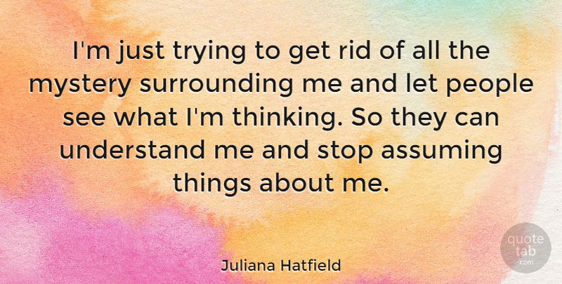 Juliana Hatfield Quote About Thinking, People, Trying: Im Just Trying To Get...