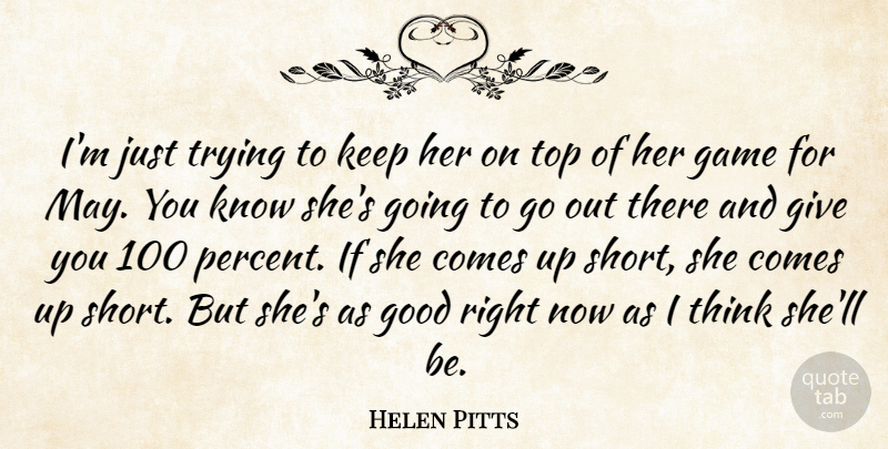 Helen Pitts Quote About Game, Good, Top, Trying: Im Just Trying To Keep...