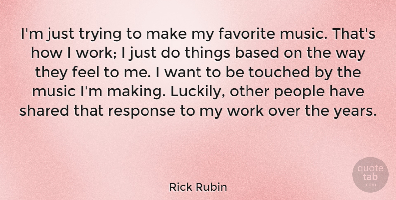 Rick Rubin Quote About Years, People, Trying: Im Just Trying To Make...