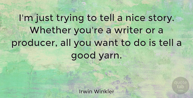 Irwin Winkler Quote About Good, Trying, Whether: Im Just Trying To Tell...