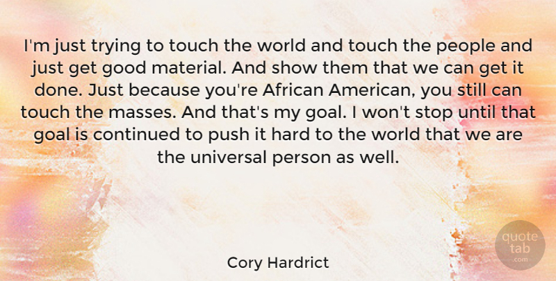 Cory Hardrict Quote About African, Continued, Good, Hard, People: Im Just Trying To Touch...