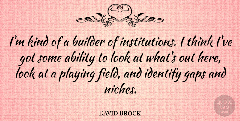 David Brock Quote About Builder, Gaps, Playing: Im Kind Of A Builder...
