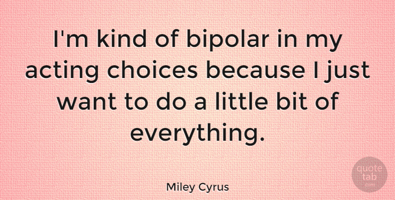 Miley Cyrus Quote About Choices, Bipolar, Acting: Im Kind Of Bipolar In...