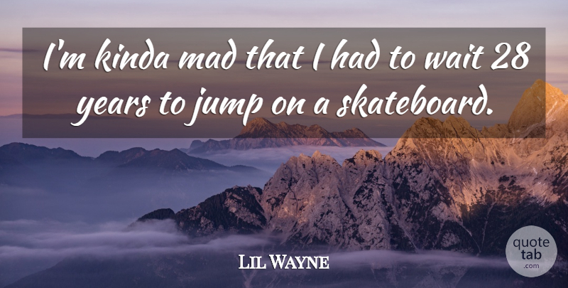 Lil Wayne Quote About Years, Mad, Waiting: Im Kinda Mad That I...