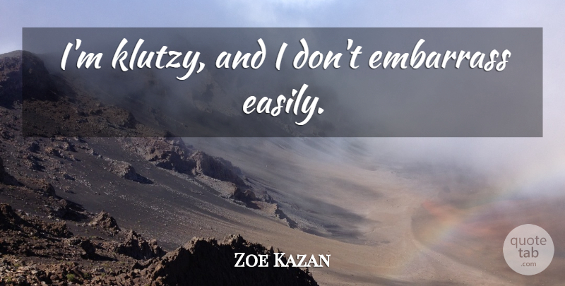 Zoe Kazan Quote About undefined: Im Klutzy And I Dont...