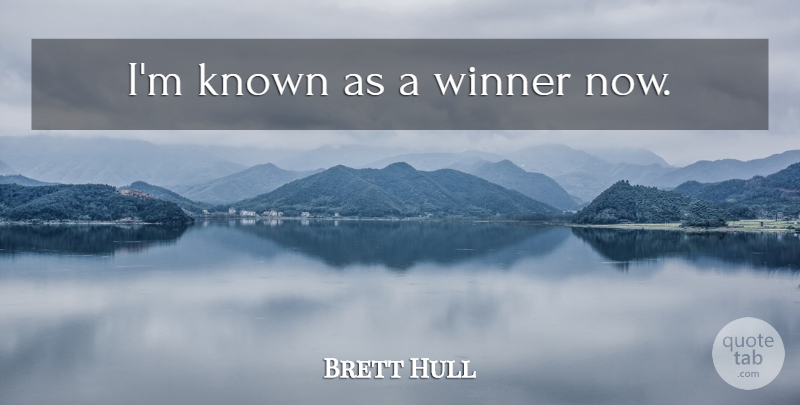 Brett Hull Quote About Winner, Known: Im Known As A Winner...