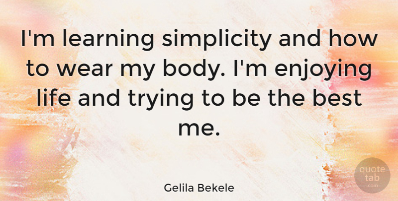 Gelila Bekele Quote About Simplicity, Enjoy Life, Trying: Im Learning Simplicity And How...