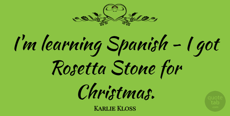 Karlie Kloss Quote About Christmas, Stones, Rosetta Stone: Im Learning Spanish I Got...