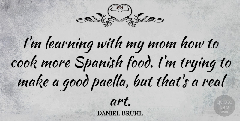 Daniel Bruhl Quote About Art, Cook, Food, Good, Learning: Im Learning With My Mom...