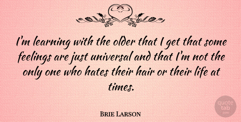 Brie Larson Quote About Hate, Hair, Feelings: Im Learning With The Older...