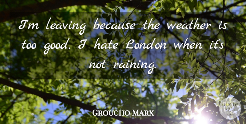 Groucho Marx Quote About Funny, Hate, Rain: Im Leaving Because The Weather...
