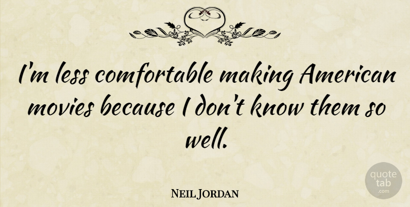 Neil Jordan Quote About American Movie, Wells, Comfortable: Im Less Comfortable Making American...