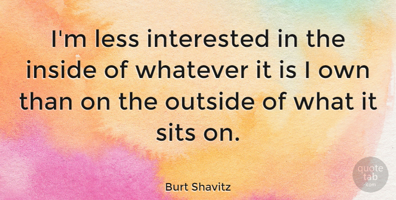 Burt Shavitz Quote About Interested, Less: Im Less Interested In The...