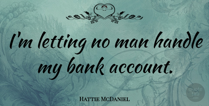 Hattie McDaniel Quote About Letting Go, Men, Bank Accounts: Im Letting No Man Handle...