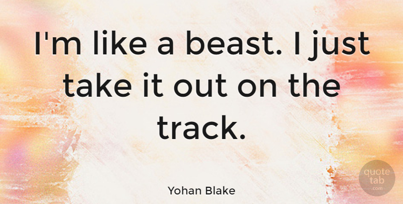 Yohan Blake Quote About Track, Beast: Im Like A Beast I...