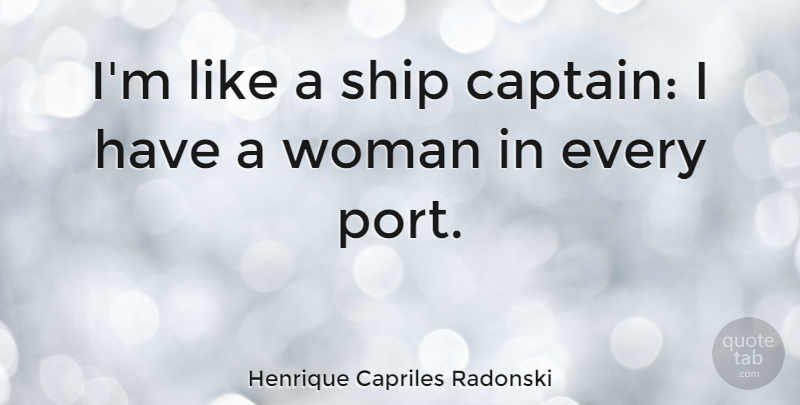 Henrique Capriles Radonski Quote About Ships, Captains, Port: Im Like A Ship Captain...