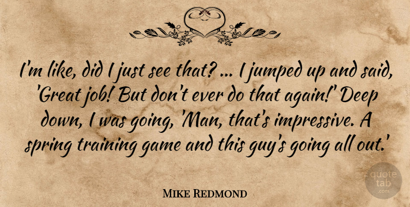 Mike Redmond Quote About Deep, Game, Spring, Training: Im Like Did I Just...