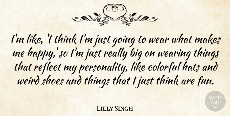 Lilly Singh Quote About Colorful, Hats, Reflect, Wear, Wearing: Im Like I Think Im...