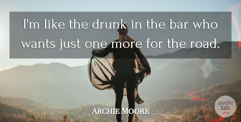 Archie Moore Quote About American Athlete, Wants: Im Like The Drunk In...