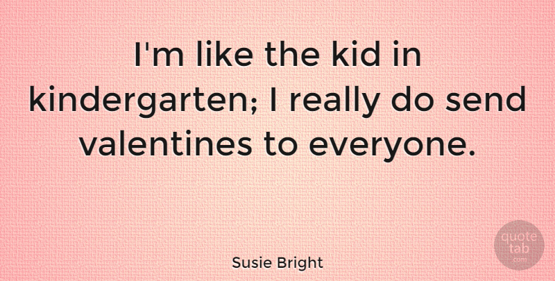 Susie Bright Quote About Romantic, Valentines Day, Kids: Im Like The Kid In...