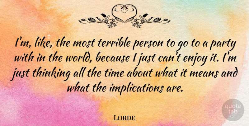 Lorde Quote About Enjoy, Means, Terrible, Time: Im Like The Most Terrible...