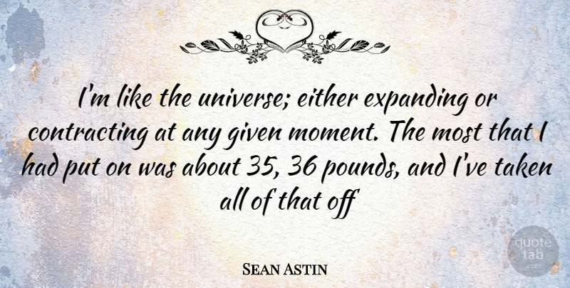 Sean Astin Quote About Taken, Pounds, Moments: Im Like The Universe Either...