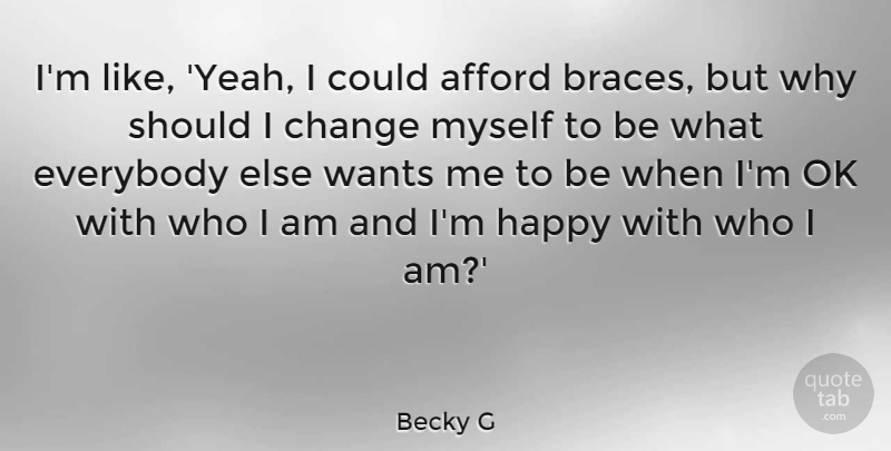 Becky G Quote About Afford, Change, Everybody, Ok, Wants: Im Like Yeah I Could...
