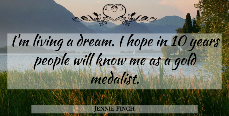 Jennie Finch Quote About Dream, Years, People: Im Living A Dream I...