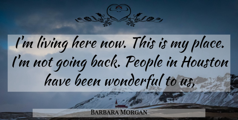 Barbara Morgan Quote About Houston, Living, People, Wonderful: Im Living Here Now This...