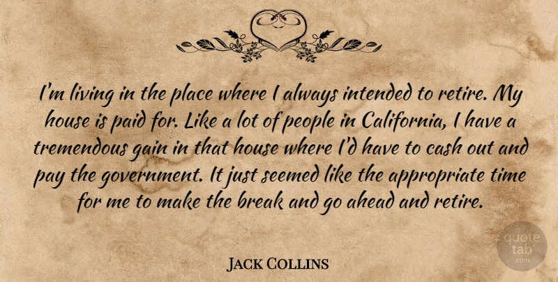 Jack Collins Quote About Ahead, Break, Cash, Gain, House: Im Living In The Place...