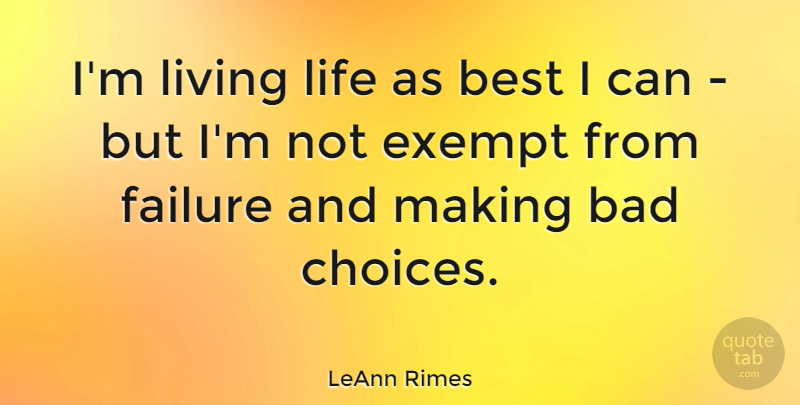 LeAnn Rimes Quote About Live Life, Choices, Bad Choices: Im Living Life As Best...