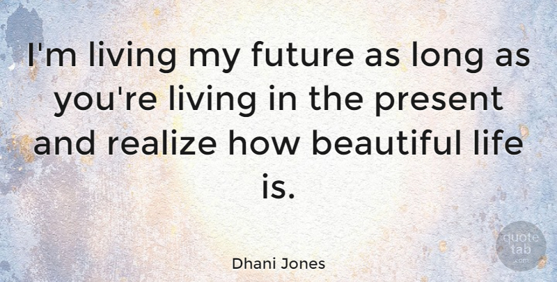 Dhani Jones Quote About Beautiful, Long, Life Is: Im Living My Future As...