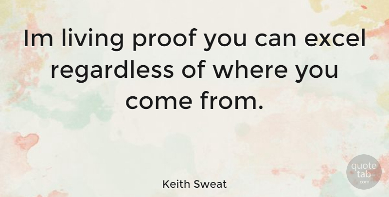 Keith Sweat Quote About Where You Come, Proof, Living Proof: Im Living Proof You Can...