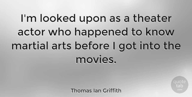 Thomas Ian Griffith Quote About Happened, Looked, Martial, Movies: Im Looked Upon As A...