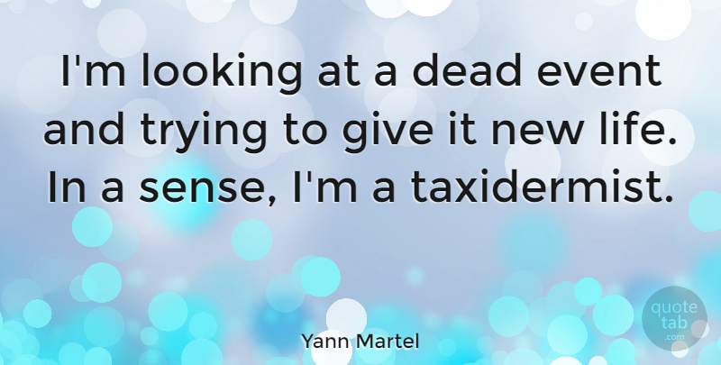 Yann Martel Quote About Dead, Event, Life, Looking, Trying: Im Looking At A Dead...