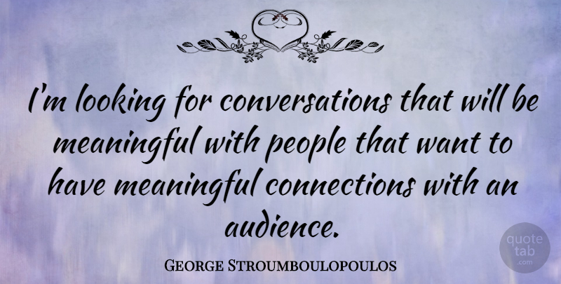George Stroumboulopoulos Quote About People: Im Looking For Conversations That...