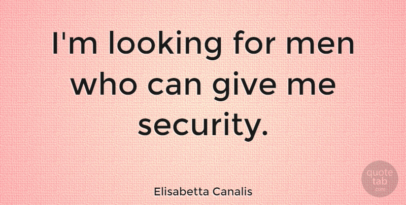 Elisabetta Canalis Quote About Men, Giving, Looking For A Man: Im Looking For Men Who...