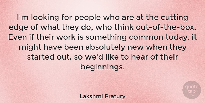 Lakshmi Pratury Quote About Absolutely, Common, Cutting, Hear, Looking: Im Looking For People Who...