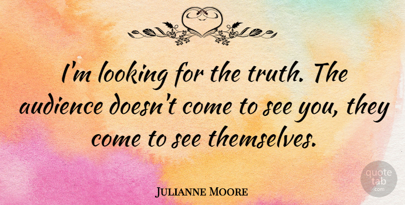 Julianne Moore Quote About American Musician, Truth: Im Looking For The Truth...