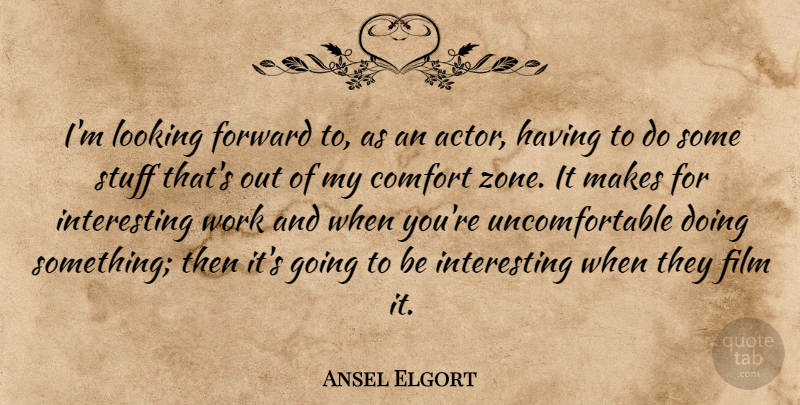 Ansel Elgort Quote About Looking, Stuff, Work: Im Looking Forward To As...