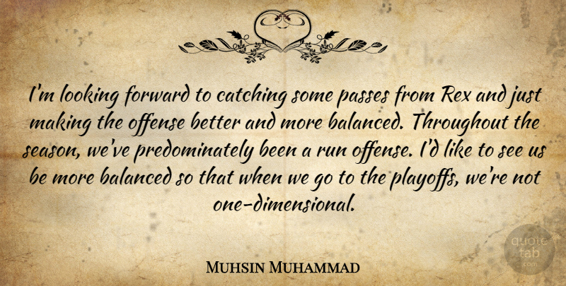 Muhsin Muhammad Quote About Balanced, Catching, Forward, Looking, Offense: Im Looking Forward To Catching...