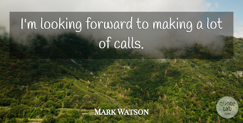 Mark Watson Quote About Forward, Looking: Im Looking Forward To Making...