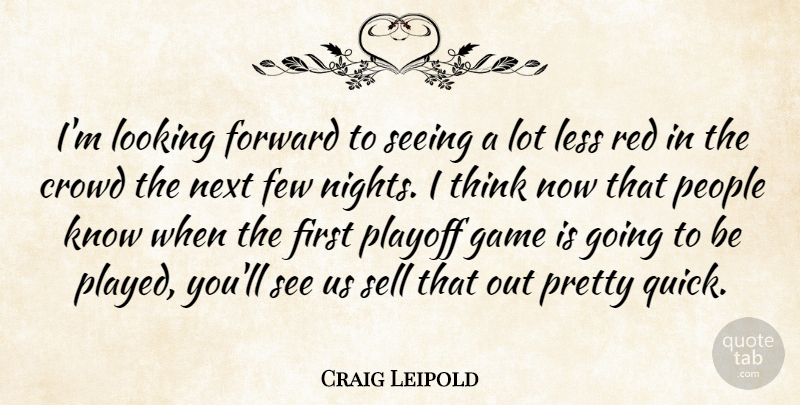 Craig Leipold Quote About Crowd, Few, Forward, Game, Less: Im Looking Forward To Seeing...