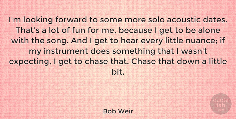 Bob Weir Quote About Acoustic, Alone, Chase, Forward, Fun: Im Looking Forward To Some...
