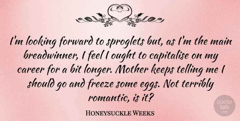 Honeysuckle Weeks Quote About Bit, Forward, Freeze, Keeps, Looking: Im Looking Forward To Sproglets...