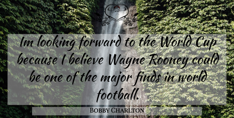 Bobby Charlton Quote About Football, Believe, World: Im Looking Forward To The...