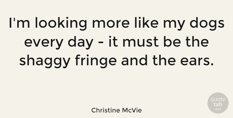 Christine McVie Quote About Dog, Animal, Ears: Im Looking More Like My...